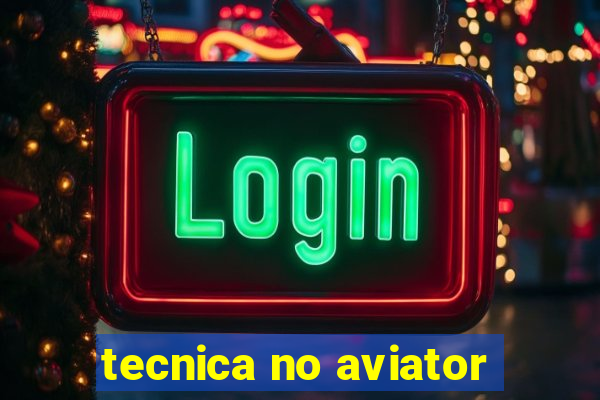 tecnica no aviator